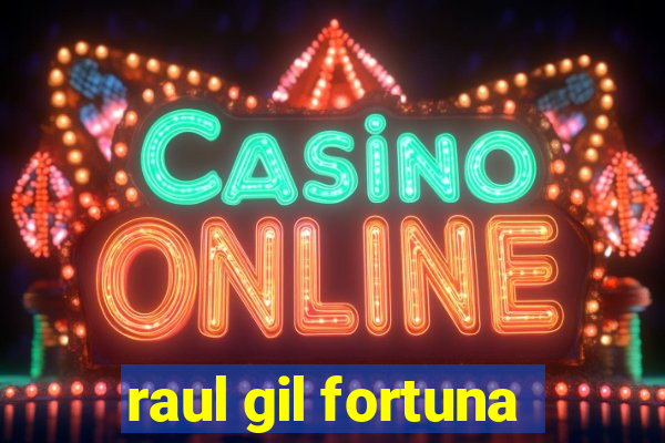 raul gil fortuna